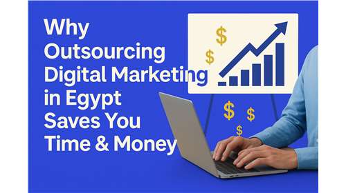 Why Outsourcing Digital Marketing agency in Egypt Saves You Time & Money