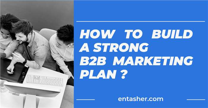 How to build a strong b2b marketing plan ?
