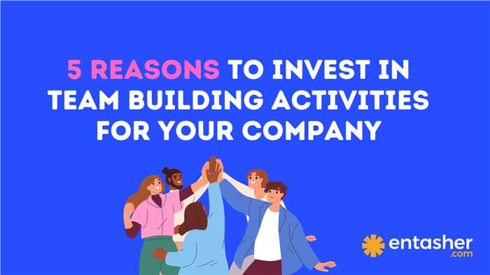 The Top 5 Reasons to Invest in Team Building Activities for Your Company