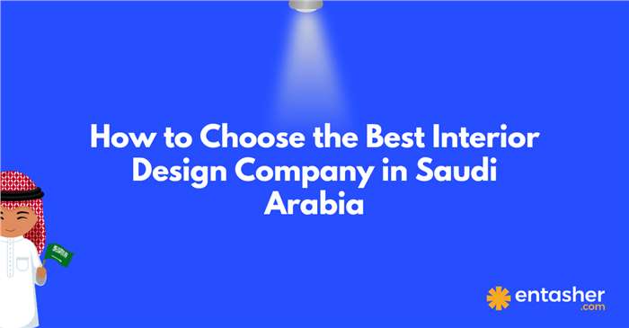 How to Choose the Best Interior Design Company in Saudi Arabia