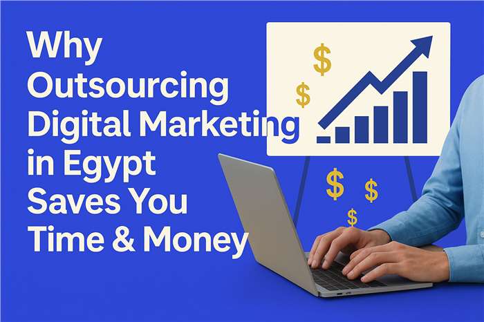 Why Outsourcing Digital Marketing agency in Egypt Saves You Time & Money