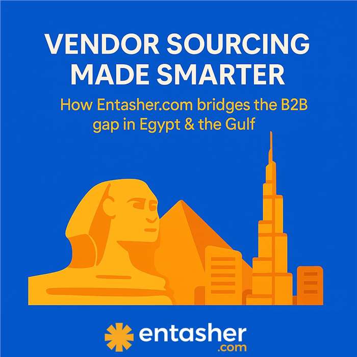 Vendor Sourcing Made Smarter: How Entasher.com Bridges the B2B Gap in Egypt & the Gulf